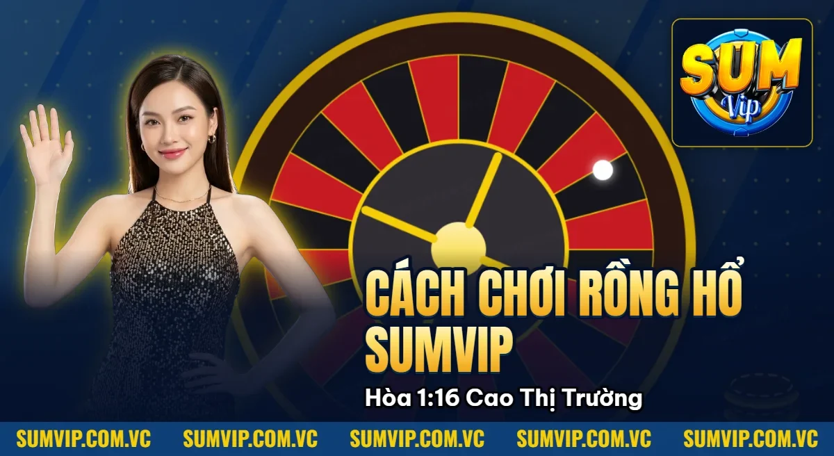 Cách Chơi Rồng Hổ Sumvip – Hòa 1:16 Cao Nhất Thị Trường Cách Chơi Rồng Hổ Sumvip – Hòa 1:16 Cao Nhất Thị Trường