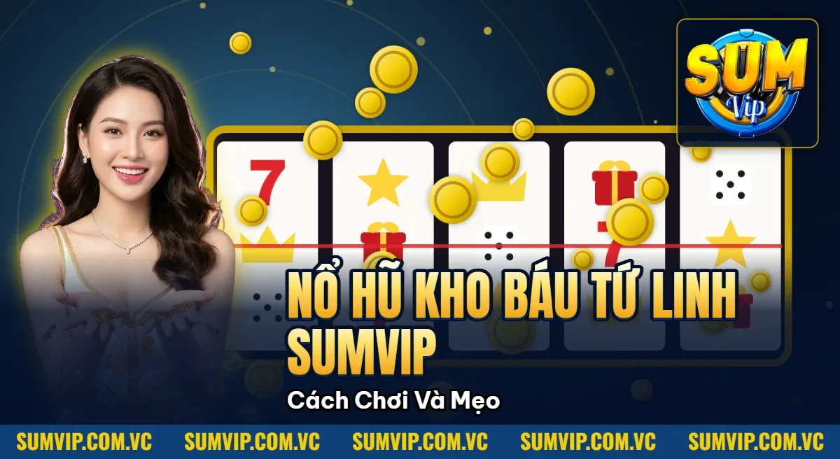 Nổ Hũ Kho Báu Tứ Linh Sumvip – Cách Chơi Và Mẹo Thắng Lớn