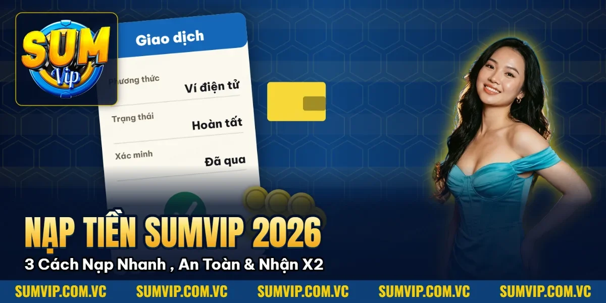 Nạp Tiền Sumvip 2026: 3 Cách Nạp Nhanh Nhất, An Toàn 100% & Nhận X2 Nạp Tiền Sumvip 2026: 3 Cách Nạp Nhanh Nhất, An Toàn 100% & Nhận X2