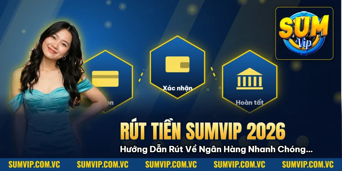 Rút Tiền Sumvip 2026: Hướng Dẫn Rút Về Ngân Hàng Nhanh Chóng Trong 3 Phút Rút Tiền Sumvip 2026: Hướng Dẫn Rút Về Ngân Hàng Nhanh Chóng Trong 3 Phút